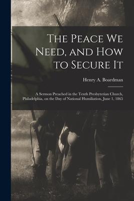 The Peace We Need and How to Secure It: a Sermon Preached in the Tenth Presbyterian Church Philadelphia on the Day of National Humiliation June 1
