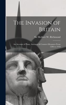 The Invasion of Britain: an Account of Plans Attempts & Counter-measures From 1586 to 1918