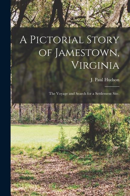 A Pictorial Story of Jamestown Virginia: the Voyage and Search for a Settlement Site.