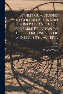 Equilibrium Studies With Certain Acids and Minerals and Their Probable Relation to the Decomposition of Minerals by Bacteria; P4(10)