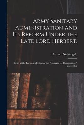 Army Sanitary Administration and Its Reform Under the Late Lord Herbert.: Read at the London Meeting of the Congrès De Bienfaisance June 1862