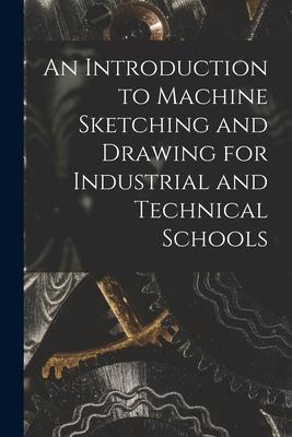 An Introduction to Machine Sketching and Drawing for Industrial and Technical Schools [microform]