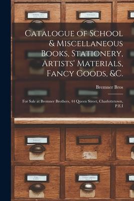 Catalogue of School & Miscellaneous Books Stationery Artists‘ Materials Fancy Goods &c. [microform]: for Sale at Bremner Brothers 44 Queen Street