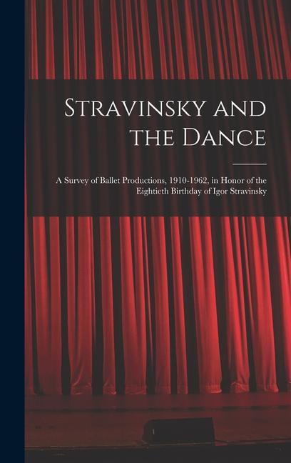 Stravinsky and the Dance; a Survey of Ballet Productions 1910-1962 in Honor of the Eightieth Birthday of Igor Stravinsky