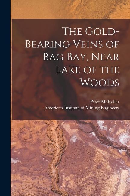 The Gold-bearing Veins of Bag Bay Near Lake of the Woods [microform]