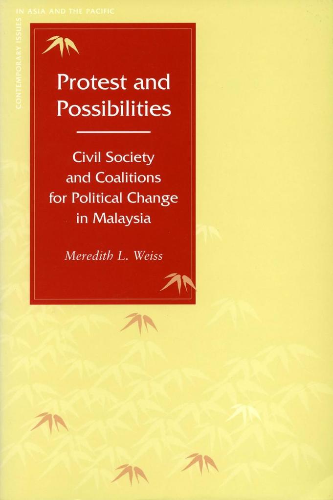 Protest and Possibilities: Civil Society and Coalitions for Political Change in Malaysia - Meredith L. Weiss