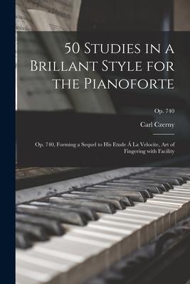 50 Studies in a Brillant Style for the Pianoforte: Op. 740 Forming a Sequel to His Etude Á La Velocite Art of Fingering With Facility; op. 740