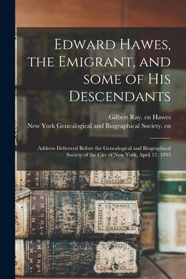 Edward Hawes the Emigrant and Some of His Descendants: Address Delivered Before the Genealogical and Biographical Society of the City of New York A