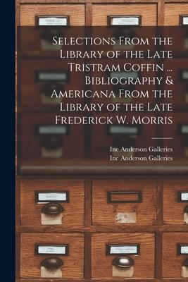 Selections From the Library of the Late Tristram Coffin ... Bibliography & Americana From the Library of the Late Frederick W. Morris