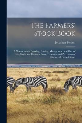 The Farmers‘ Stock Book [microform]: a Manual on the Breeding Feeding Management and Care of Live Stock and Common Sense Treatment and Prevention