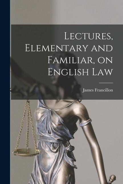 Lectures Elementary and Familiar on English Law