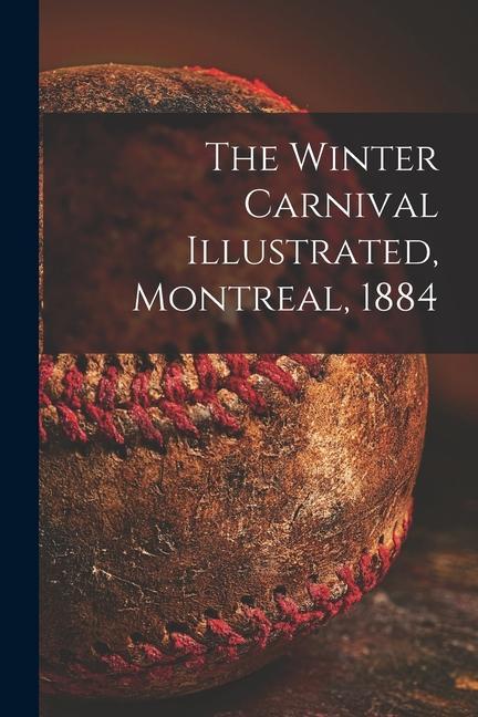 The Winter Carnival Illustrated Montreal 1884 [microform]