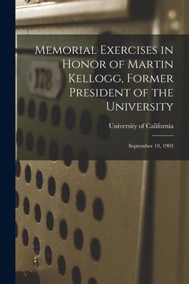 Memorial Exercises in Honor of Martin Kellogg Former President of the University: September 19 1903