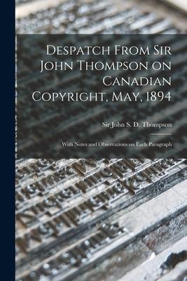 Despatch From Sir John Thompson on Canadian Copyright May 1894 [microform]: With Notes and Observations on Each Paragraph