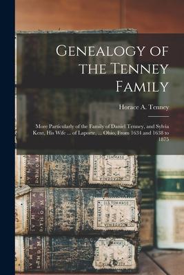 Genealogy of the Tenney Family: More Particularly of the Family of Daniel Tenney and Sylvia Kent His Wife ... of Laporte ... Ohio From 1634 and 16