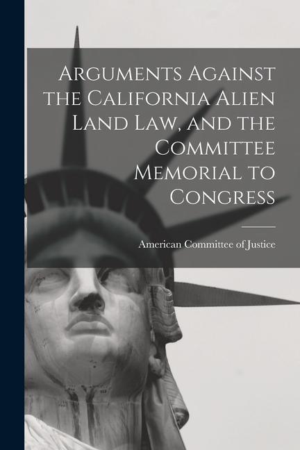 Arguments Against the California Alien Land Law and the Committee Memorial to Congress