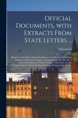 Official Documents With Extracts From State Letters ...: Relative to the Rights Claimed by Roman Catholics to Seats in Both Houses of Parliament Fre