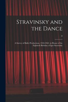 Stravinsky and the Dance: a Survey of Ballet Productions 1910-1962 in Honor of the Eightieth Birthday of Igor Stravinsky; 0