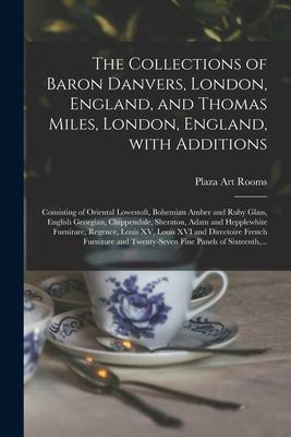 The Collections of Baron Danvers London England and Thomas Miles London England With Additions: Consisting of Oriental Lowestoft Bohemian Amber