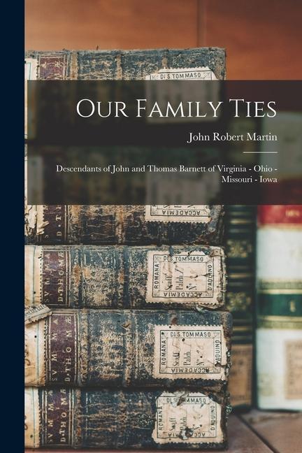 Our Family Ties; Descendants of John and Thomas Barnett of Virginia - Ohio - Missouri - Iowa