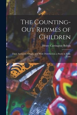 The Counting-out Rhymes of Children: Their Antiquity Origin and Wide Distribution; a Study in Folk-lore