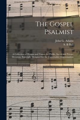 The Gospel Psalmist: a Collection of Hymns and Tunes for Public Social and Private Devotion Especially ed for the Universalist Den