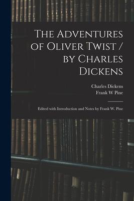 The Adventures of Oliver Twist / by Charles Dickens; Edited With Introduction and Notes by Frank W. Pine