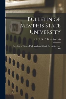 Bulletin of Memphis State University: Schedule of Classes Undergraduate School Spring Semester 1964; vol. LII no. 3; December 1963