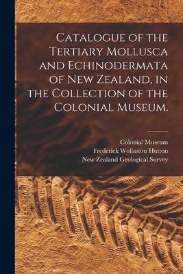 Catalogue of the Tertiary Mollusca and Echinodermata of New Zealand in the Collection of the Colonial Museum.