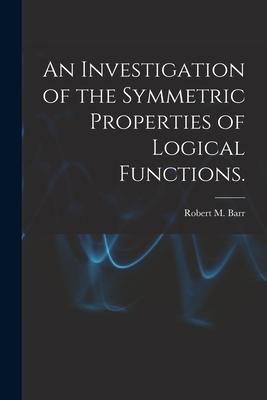 An Investigation of the Symmetric Properties of Logical Functions.