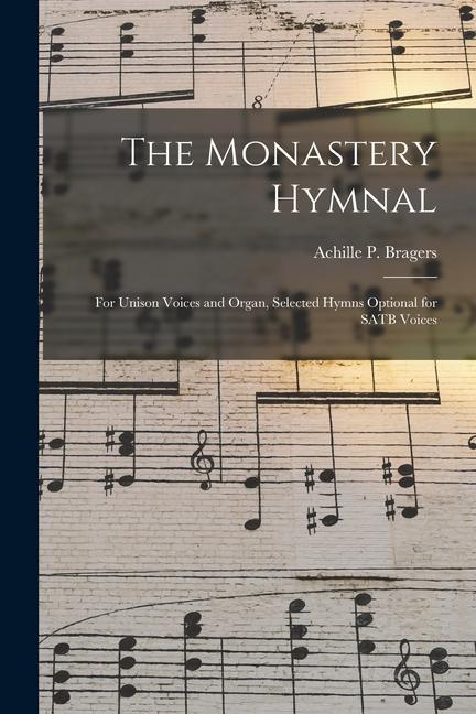 The Monastery Hymnal: for Unison Voices and Organ Selected Hymns Optional for SATB Voices