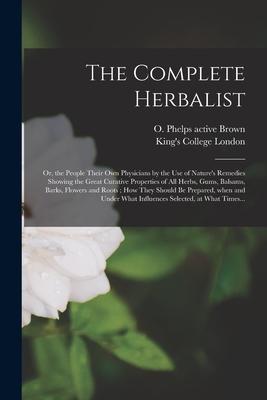 The Complete Herbalist [electronic Resource]: or the People Their Own Physicians by the Use of Nature‘s Remedies Showing the Great Curative Propertie