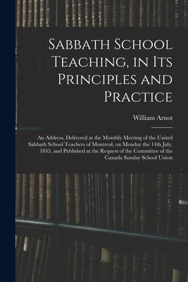 Sabbath School Teaching in Its Principles and Practice [microform]: an Address Delivered at the Monthly Meeting of the United Sabbath School Teacher