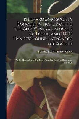 Philharmonic Society Concert in Honor of H.E. the Gov.-general Marquis of Lorne and H.R.H. Princess Louise Patrons of the Society [microform]: at t