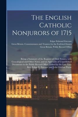 The English Catholic Nonjurors of 1715: Being a Summary of the Register of Their Estates With Genealogical and Other Notes and an Appendix of Unpubl