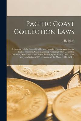 Pacific Coast Collection Laws [microform]: a Summary of the Laws of California Nevada Oregon Washington Idaho Montana Utah Wyoming Arizona Br