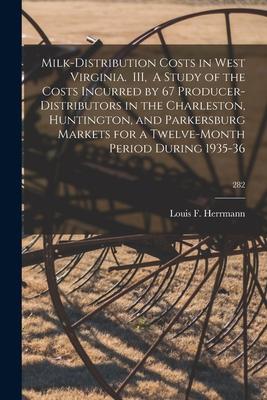 Milk-distribution Costs in West Virginia. III A Study of the Costs Incurred by 67 Producer-distributors in the Charleston Huntington and Parkersbur