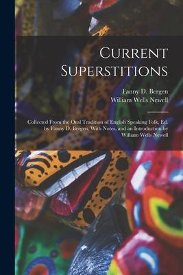 Current Superstitions: Collected From the Oral Tradition of English Speaking Folk Ed. by Fanny D. Bergen. With Notes and an Introduction by