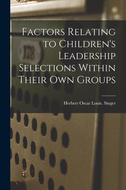 Factors Relating to Children‘s Leadership Selections Within Their Own Groups
