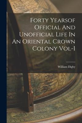 Forty Yearsof Official And Unofficial Life In An Oriental Crown Colony Vol-I