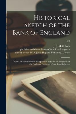 Historical Sketch of the Bank of England: With an Examination of the Question as to the Prolongation of the Exclusive Privileges of That Establishment