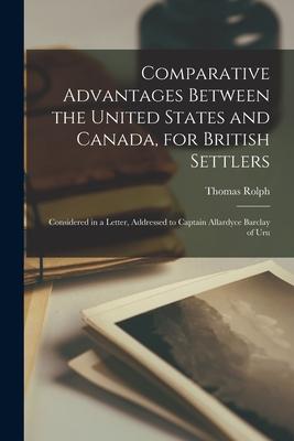 Comparative Advantages Between the United States and Canada for British Settlers [microform]: Considered in a Letter Addressed to Captain Allardyce