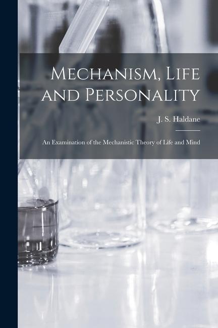 Mechanism Life and Personality; an Examination of the Mechanistic Theory of Life and Mind