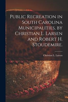 Public Recreation in South Carolina Municipalities by Christian L. Larsen and Robert H. Stoudemire.