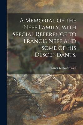 A Memorial of the Neff Family With Special Reference to Francis Neff and Some of His Descendants;