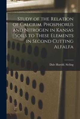 Study of the Relation of Calcium Phosphorus and Nitrogen in Kansas Soils to These Elements in Second Cutting Alfalfa
