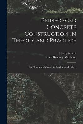 Reinforced Concrete Construction in Theory and Practice: an Elementary Manual for Students and Others