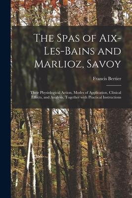The Spas of Aix-les-Bains and Marlioz Savoy: Their Physiological Action Modes of Application Clinical Effects and Analysis Together With Practica