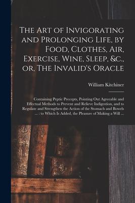 The Art of Invigorating and Prolonging Life by Food Clothes Air Exercise Wine Sleep &c. or The Invalid‘s Oracle: Containing Peptic Precepts