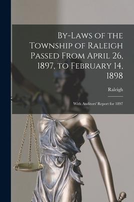 By-laws of the Township of Raleigh Passed From April 26 1897 to February 14 1898 [microform]: With Auditors‘ Report for 1897